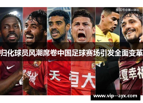 归化球员风潮席卷中国足球赛场引发全面变革