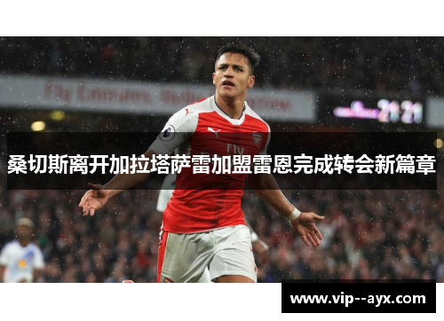 桑切斯离开加拉塔萨雷加盟雷恩完成转会新篇章