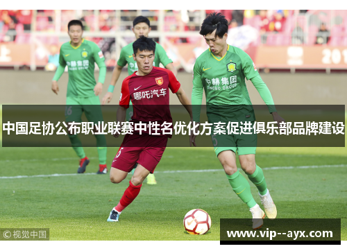 中国足协公布职业联赛中性名优化方案促进俱乐部品牌建设
