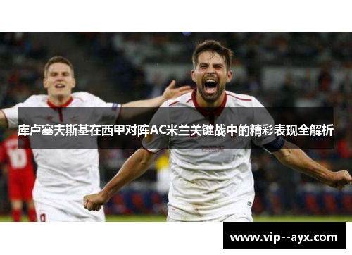 库卢塞夫斯基在西甲对阵AC米兰关键战中的精彩表现全解析